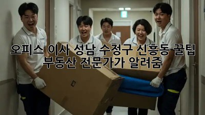 오피스 이사, 성남 수정구 신흥동 꿀팁🍯 부동산 전문가가 알려줌!